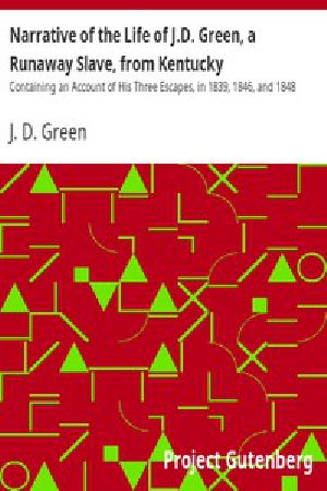 [Gutenberg 15128] • Narrative of the Life of J.D. Green, a Runaway Slave, from Kentucky / Containing an Account of His Three Escapes, in 1839, 1846, and 1848